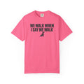 We Walk When I Say We Walk T-Shirt