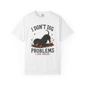 I Don't Dig Problems T-Shirt