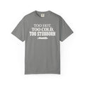 Too Hot Too Cold Too Stubborn T-Shirt
