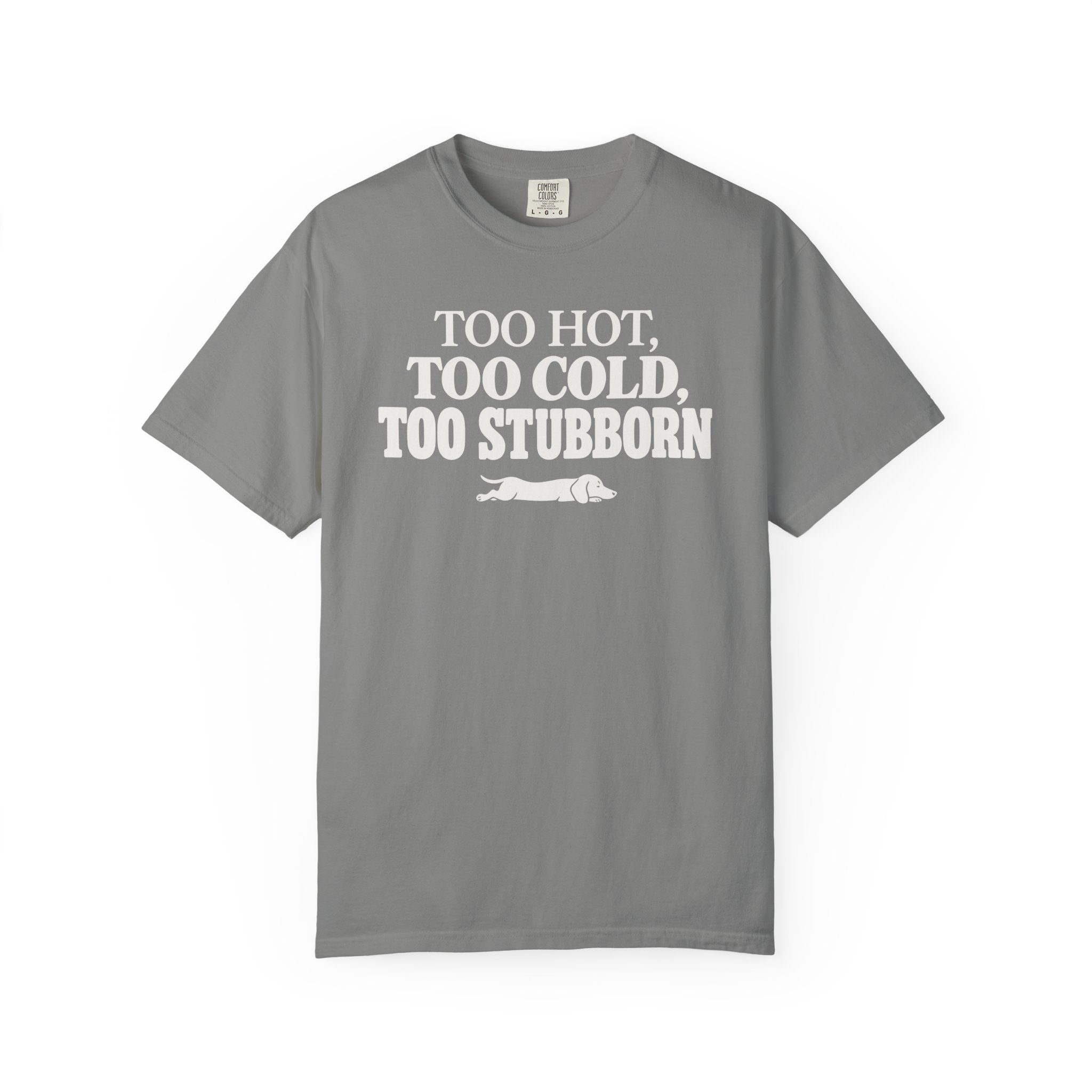 Too Hot Too Cold Too Stubborn T-Shirt